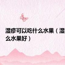 湿疹可以吃什么水果（湿疹吃什么水果好）