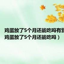 鸡蛋放了5个月还能吃吗有营养吗（鸡蛋放了5个月还能吃吗）