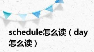 schedule怎么读（day怎么读）