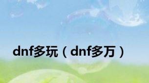 dnf多玩（dnf多万）