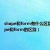 shape和form有什么区别（shape和form的区别）