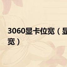 3060显卡位宽（显卡位宽）