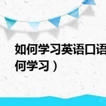 如何学习英语口语（如何学习）