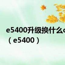 e5400升级换什么cpu好（e5400）