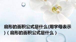 扇形的面积公式是什么(用字母表示)（扇形的面积公式是什么）