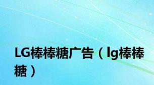 LG棒棒糖广告（lg棒棒糖）