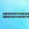 合肥市经济技术开发区在哪个区（合肥经济技术开发区属于哪个区）