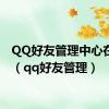 QQ好友管理中心在哪里（qq好友管理）