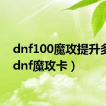 dnf100魔攻提升多少（dnf魔攻卡）