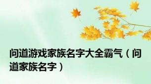 问道游戏家族名字大全霸气（问道家族名字）