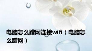 电脑怎么蹭网连接wifi（电脑怎么蹭网）