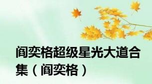 阎奕格超级星光大道合集（阎奕格）