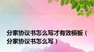 分家协议书怎么写才有效模板（分家协议书怎么写）