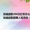 龙城战歌200元红包怎么领的（龙城战歌能赚人民币吗）