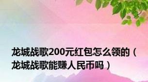 龙城战歌200元红包怎么领的（龙城战歌能赚人民币吗）