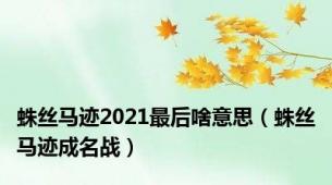 蛛丝马迹2021最后啥意思（蛛丝马迹成名战）