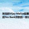 附加的Vijay Mallya股票是未付的Yes Bank贷款的一部分