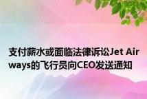 支付薪水或面临法律诉讼Jet Airways的飞行员向CEO发送通知