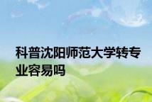 科普沈阳师范大学转专业容易吗