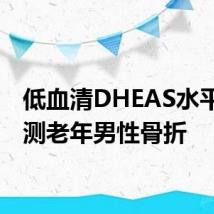 低血清DHEAS水平可预测老年男性骨折