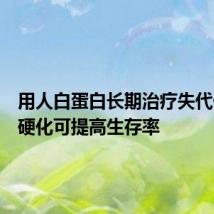 用人白蛋白长期治疗失代偿期肝硬化可提高生存率