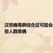 汉坦病毒肺综合征可能会导致某些人群患病