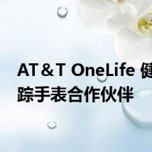 AT＆T OneLife 健康追踪手表合作伙伴