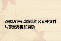 谷歌Drive以隐私的名义使文件共享变得更加复杂