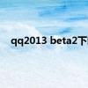 qq2013 beta2下载