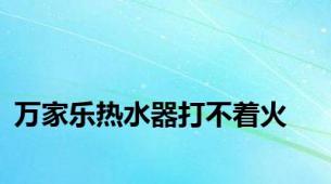 万家乐热水器打不着火